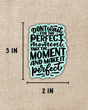 Don't Wait For The Perfect Moment Sticker, 3-inch