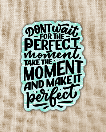 Don't Wait For The Perfect Moment Sticker, 3-inch